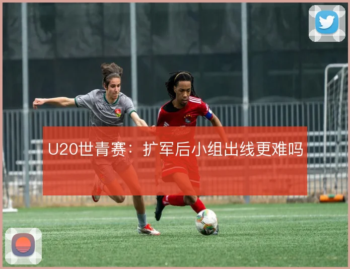 U20世青赛：扩军后小组出线更难吗