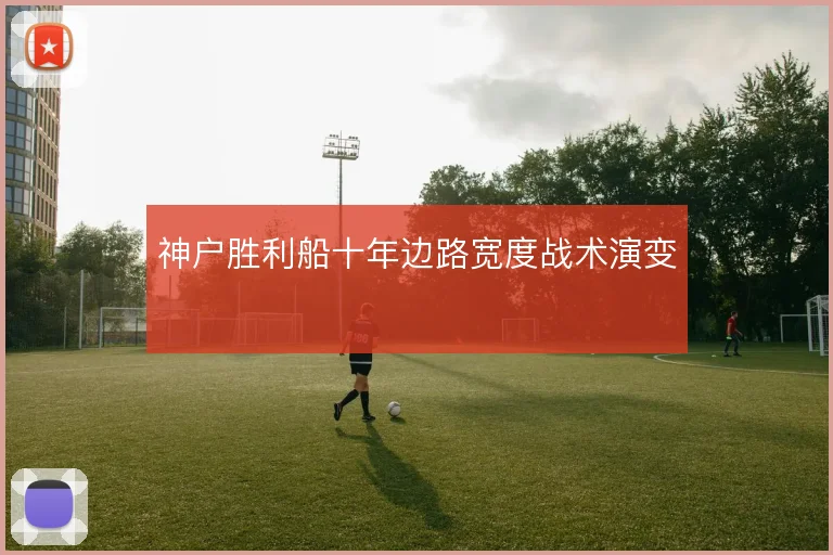 神户胜利船十年边路宽度战术演变