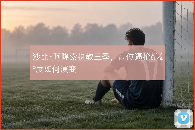 沙比·阿隆索执教三季，高位逼抢强度如何演变