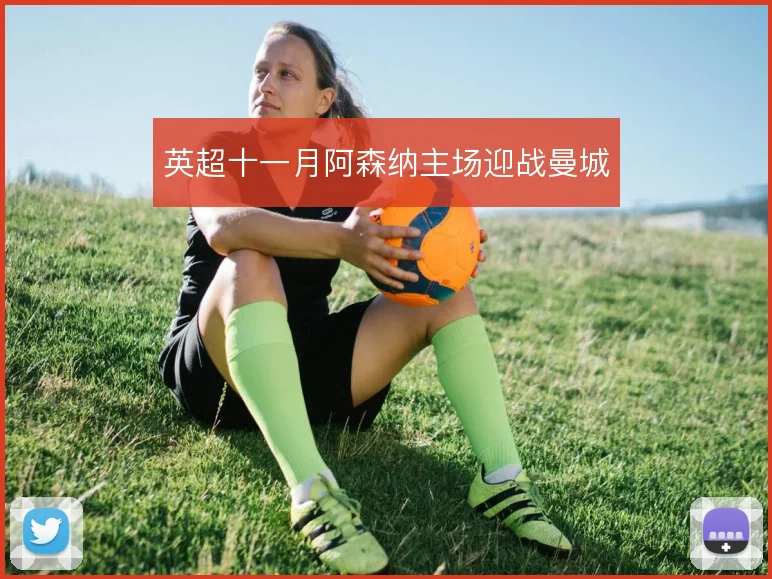 英超十一月阿森纳主场迎战曼城