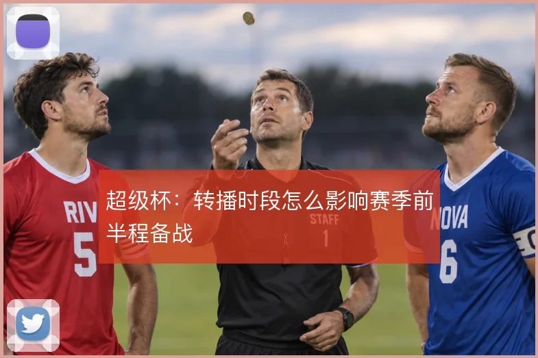 超级杯：转播时段怎么影响赛季前半程备战