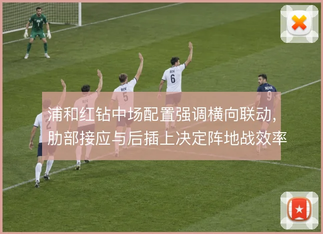 浦和红钻中场配置强调横向联动，肋部接应与后插上决定阵地战效率