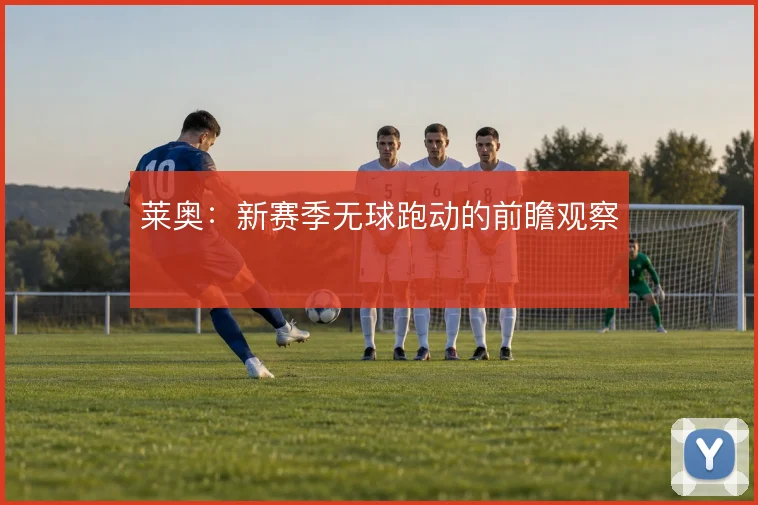 莱奥：新赛季无球跑动的前瞻观察