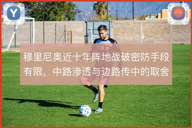 穆里尼奥近十年阵地战破密防手段有限，中路渗透与边路传中的取舍始终摇摆