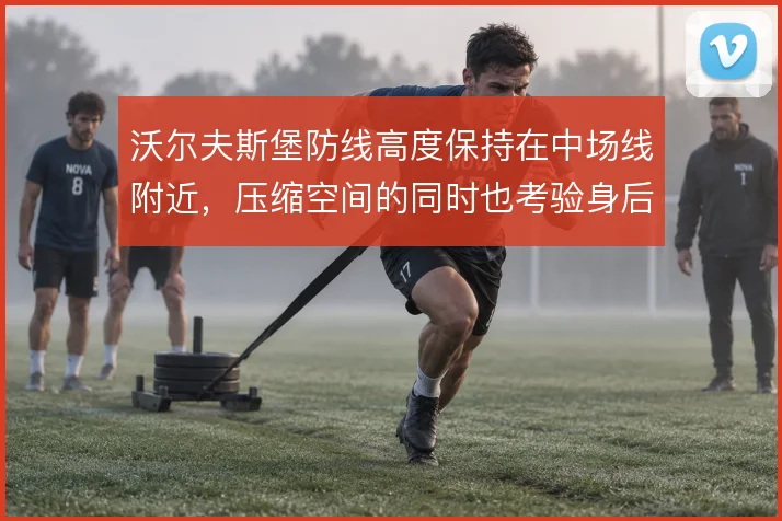 沃尔夫斯堡防线高度保持在中场线附近，压缩空间的同时也考验身后回追速度
