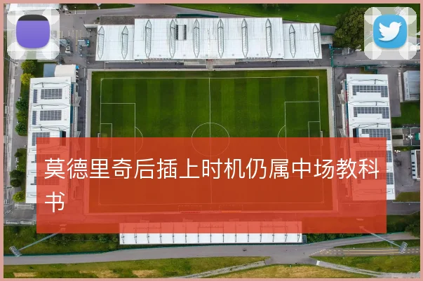 莫德里奇后插上时机仍属中场教科书