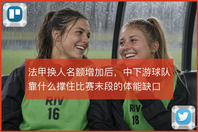 法甲换人名额增加后，中下游球队靠什么撑住比赛末段的体能缺口